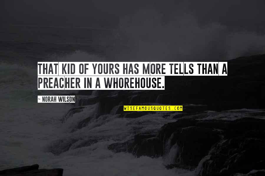 Realtalk Tagalog Quotes By Norah Wilson: That kid of yours has more tells than