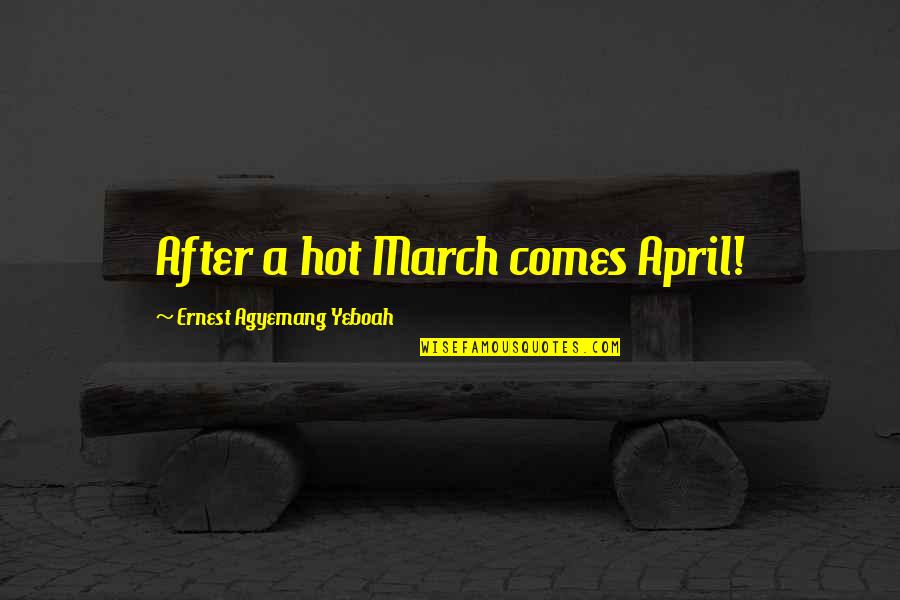 Realtionship Problems Quotes By Ernest Agyemang Yeboah: After a hot March comes April!