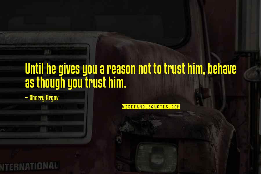 Realtionship Quotes By Sherry Argov: Until he gives you a reason not to