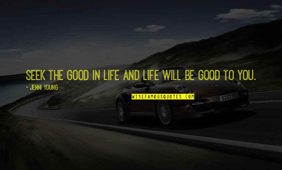 Realtivity Quotes By Jenni Young: Seek the good in life and life will Realtivity Quotes By Jenni Young: Seek the good in life and life will