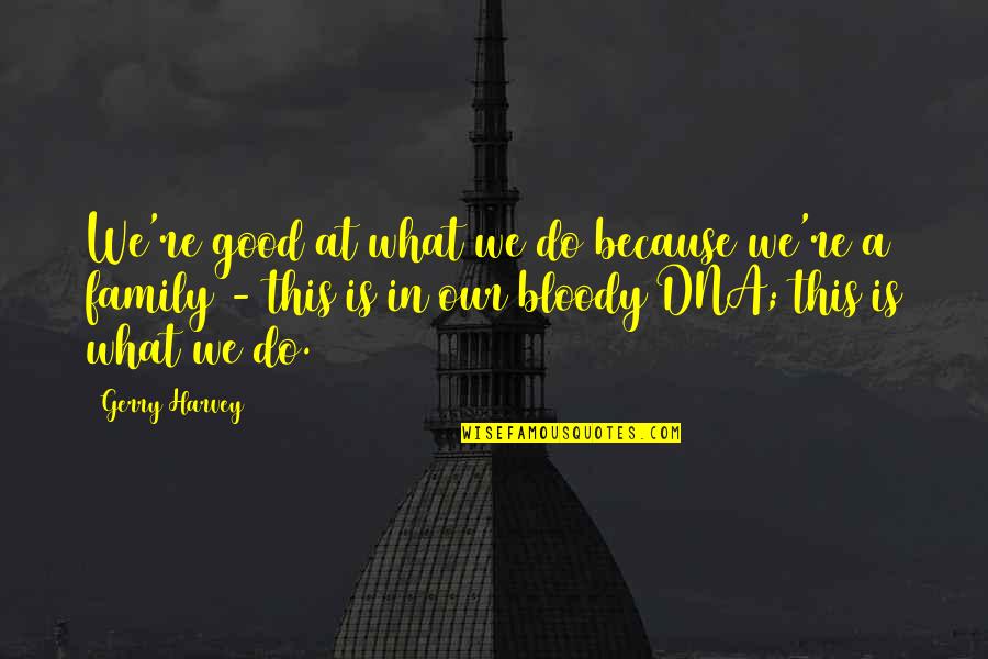 Realtor Motivational Quotes By Gerry Harvey: We're good at what we do because we're