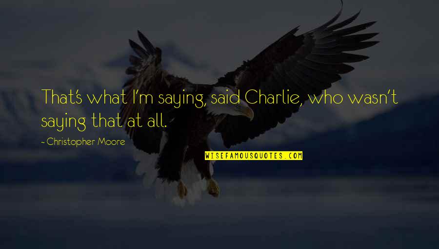 Realtree Outfitters Quotes By Christopher Moore: That's what I'm saying, said Charlie, who wasn't Realtree Outfitters Quotes By Christopher Moore: That's what I'm saying, said Charlie, who wasn't