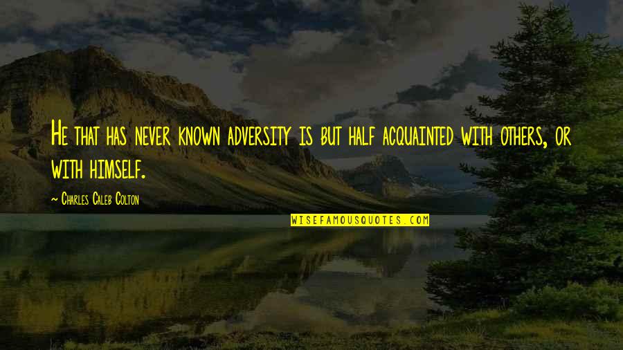 Realy Quotes By Charles Caleb Colton: He that has never known adversity is but Realy Quotes By Charles Caleb Colton: He that has never known adversity is but