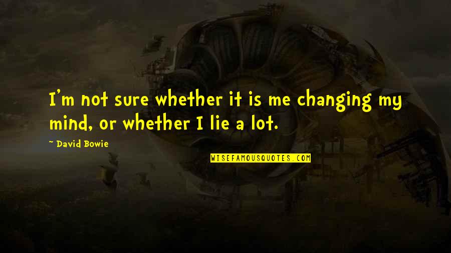 Reames Chicken Quotes By David Bowie: I'm not sure whether it is me changing