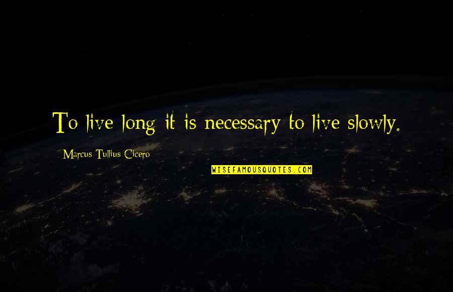 Reamonn Star Quotes By Marcus Tullius Cicero: To live long it is necessary to live Reamonn Star Quotes By Marcus Tullius Cicero: To live long it is necessary to live
