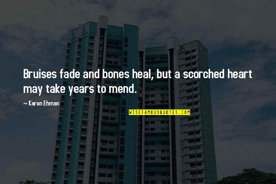 Reamonn Tonight Quotes By Karen Ehman: Bruises fade and bones heal, but a scorched
