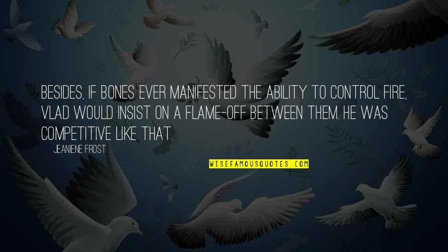 Reana Taylor Quotes By Jeaniene Frost: Besides, if Bones ever manifested the ability to