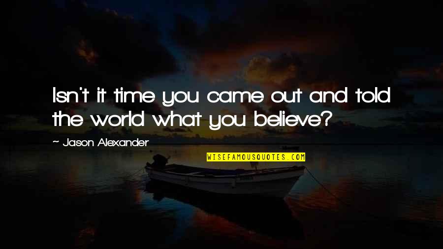 Reaney Preston Quotes By Jason Alexander: Isn't it time you came out and told Reaney Preston Quotes By Jason Alexander: Isn't it time you came out and told