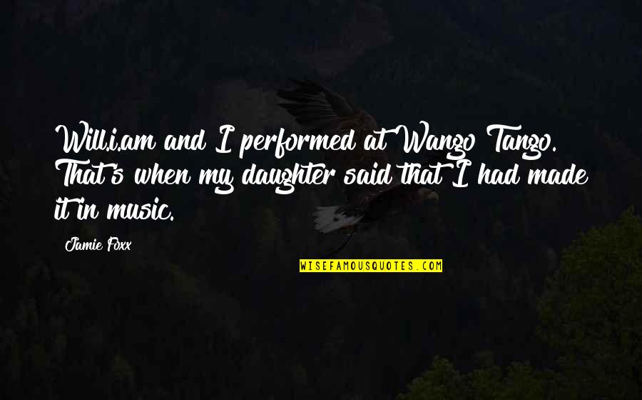 Reanne Acasio Quotes By Jamie Foxx: Will.i.am and I performed at Wango Tango. That's