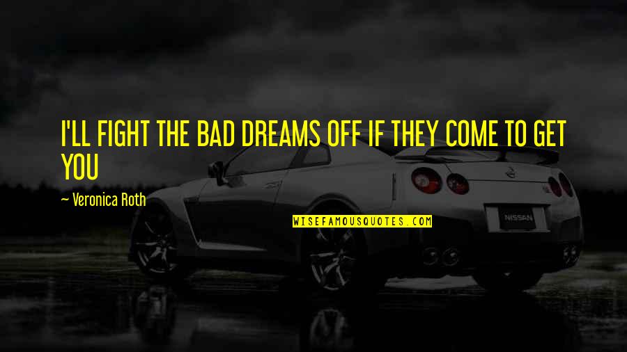 Reanne Chase Quotes By Veronica Roth: I'LL FIGHT THE BAD DREAMS OFF IF THEY