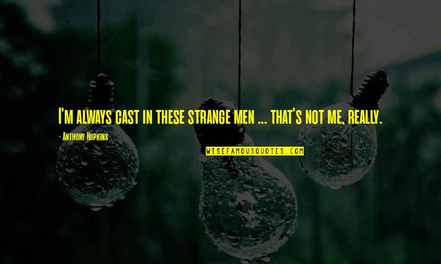 Reanudar Ingles Quotes By Anthony Hopkins: I'm always cast in these strange men ... Reanudar Ingles Quotes By Anthony Hopkins: I'm always cast in these strange men ...