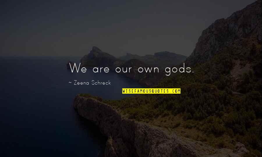 Reanudaran Quotes By Zeena Schreck: We are our own gods. Reanudaran Quotes By Zeena Schreck: We are our own gods.