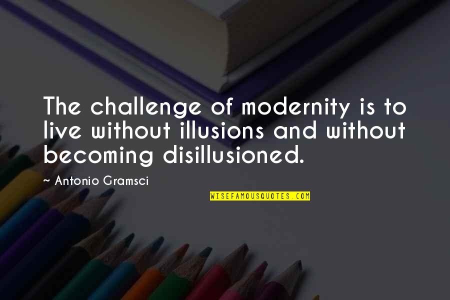 Reanuden Quotes By Antonio Gramsci: The challenge of modernity is to live without Reanuden Quotes By Antonio Gramsci: The challenge of modernity is to live without