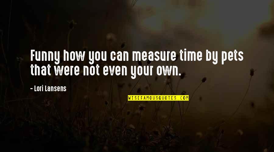 Reanuden Quotes By Lori Lansens: Funny how you can measure time by pets