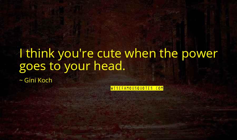 Reap A Destiny Quote Quotes By Gini Koch: I think you're cute when the power goes