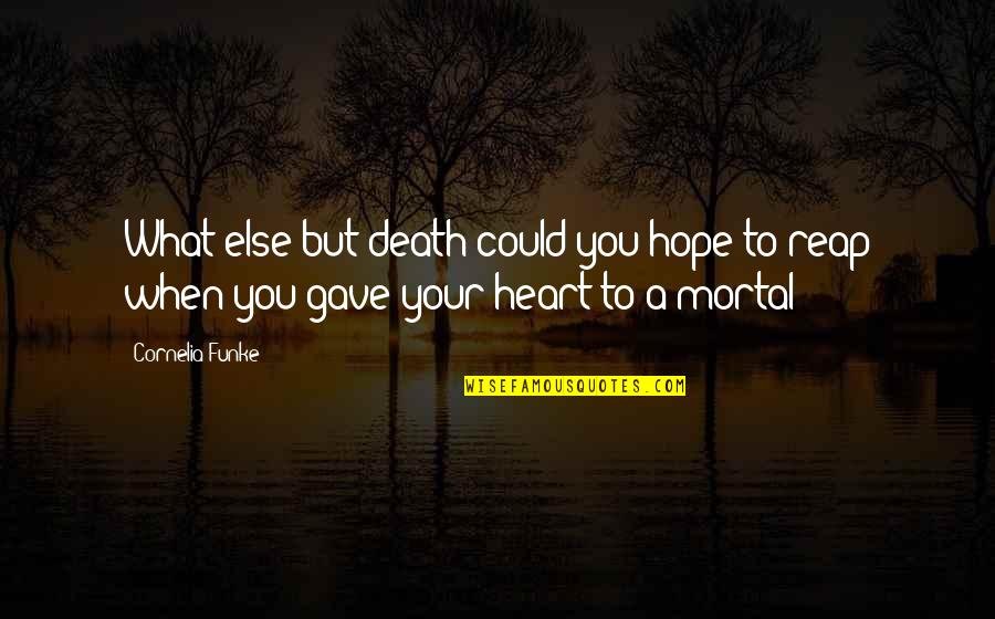 Reap Quotes By Cornelia Funke: What else but death could you hope to