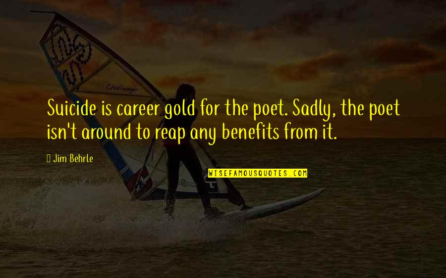 Reap Quotes By Jim Behrle: Suicide is career gold for the poet. Sadly,
