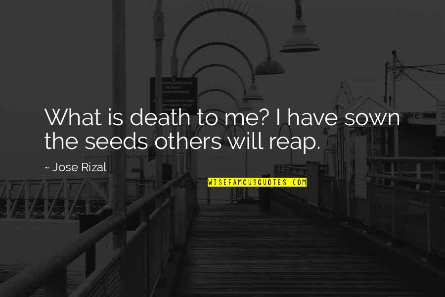 Reap Quotes By Jose Rizal: What is death to me? I have sown