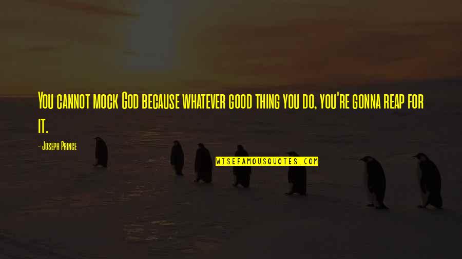 Reap Quotes By Joseph Prince: You cannot mock God because whatever good thing