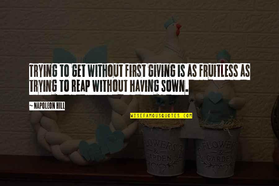 Reap Quotes By Napoleon Hill: Trying to get without first giving is as