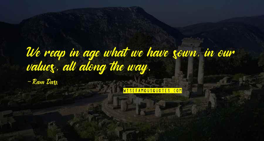 Reap Quotes By Ram Dass: We reap in age what we have sown,