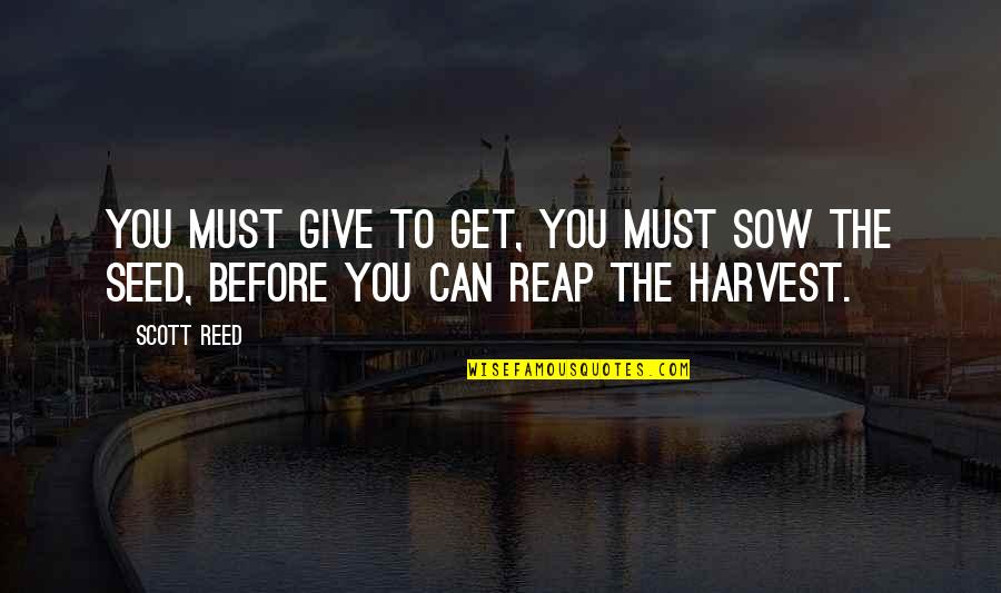 Reap Quotes By Scott Reed: You must give to get, You must sow