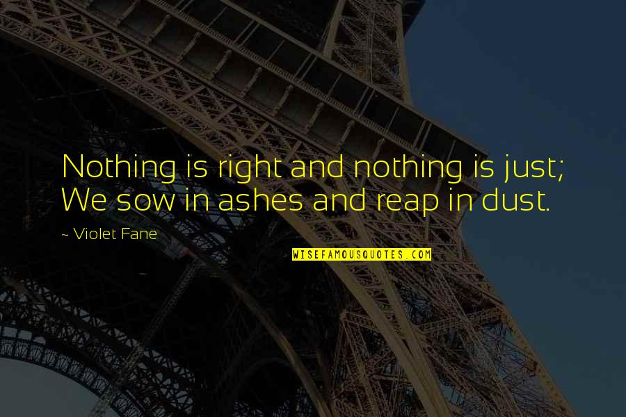 Reap Quotes By Violet Fane: Nothing is right and nothing is just; We