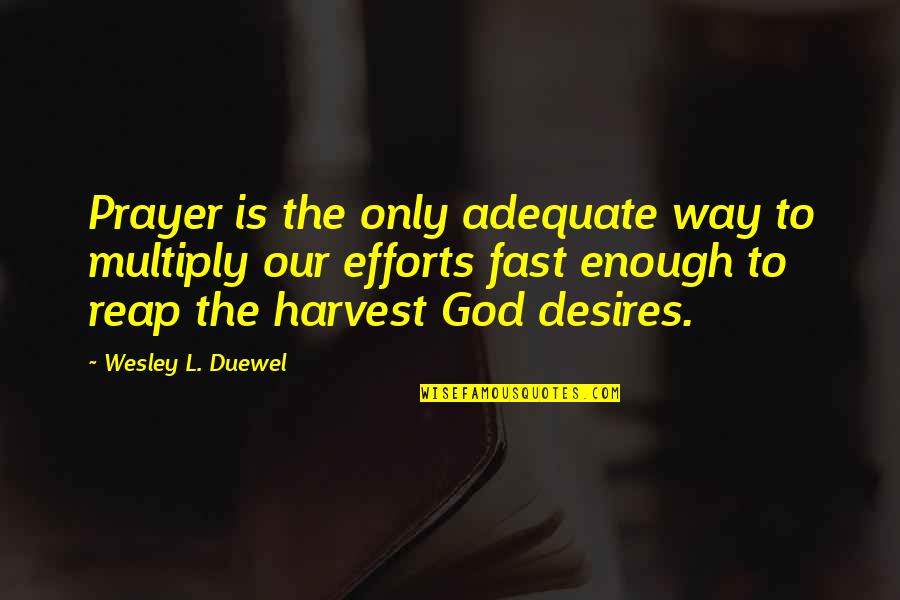 Reap Quotes By Wesley L. Duewel: Prayer is the only adequate way to multiply