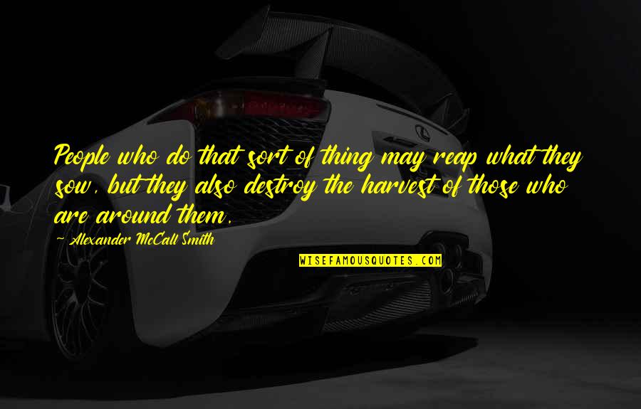 Reap The Harvest Quotes By Alexander McCall Smith: People who do that sort of thing may Reap The Harvest Quotes By Alexander McCall Smith: People who do that sort of thing may