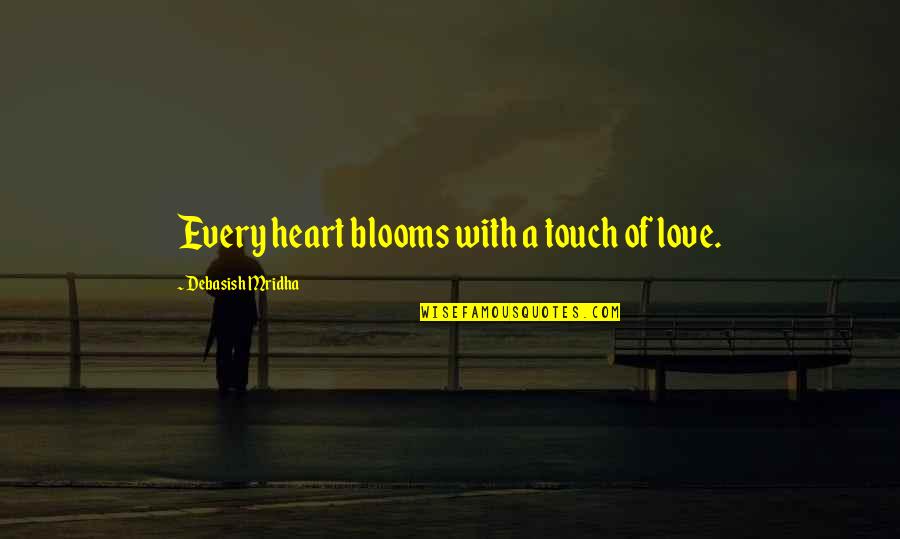 Reap The Whirlwind Quotes By Debasish Mridha: Every heart blooms with a touch of love.