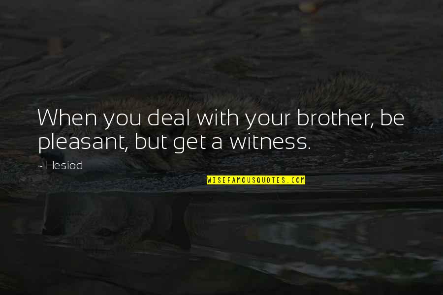 Reap The Whirlwind Quotes By Hesiod: When you deal with your brother, be pleasant,