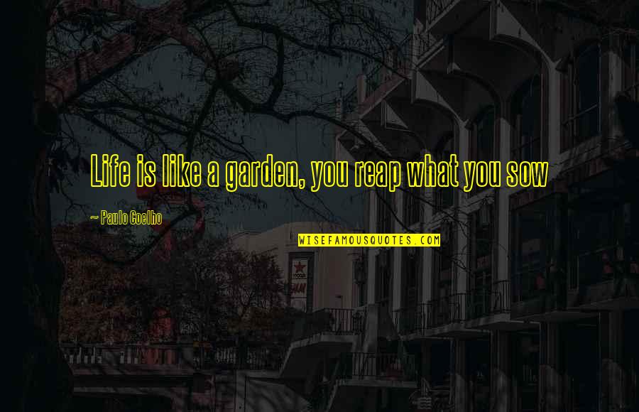 Reap What You Sow Quotes By Paulo Coelho: Life is like a garden, you reap what