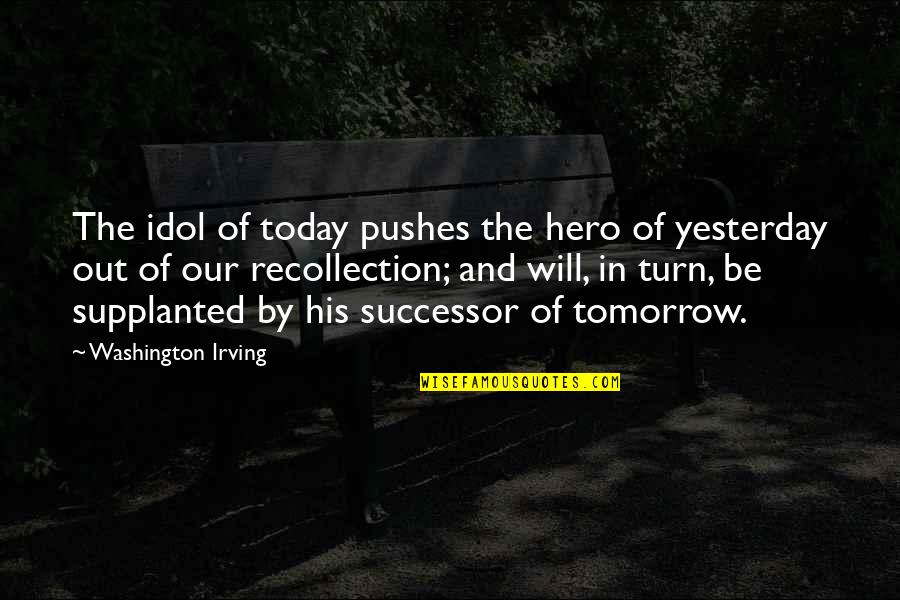 Reaped Define Quotes By Washington Irving: The idol of today pushes the hero of