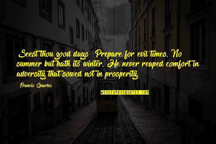 Reaped Quotes By Francis Quarles: Seest thou good days? Prepare for evil times.