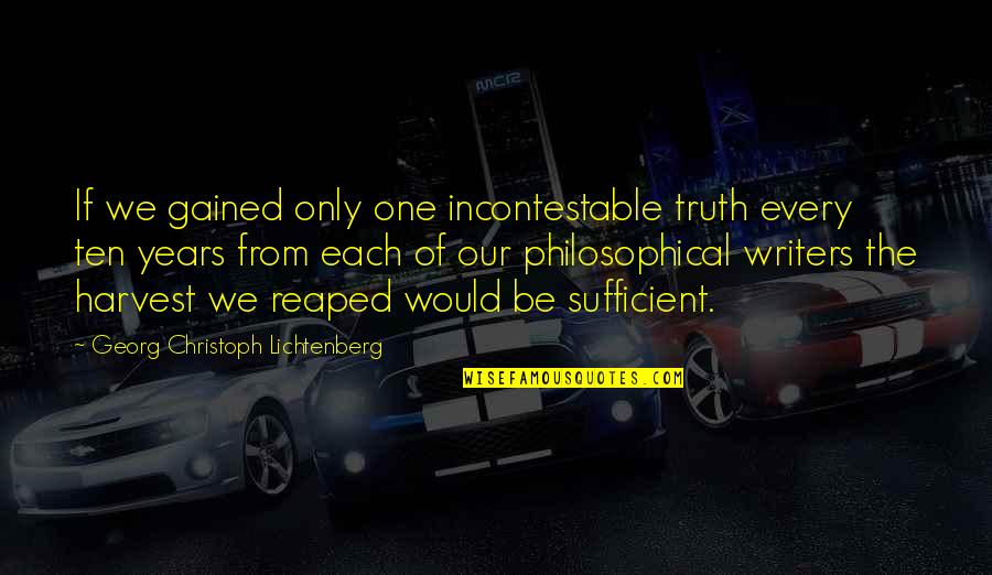 Reaped Quotes By Georg Christoph Lichtenberg: If we gained only one incontestable truth every