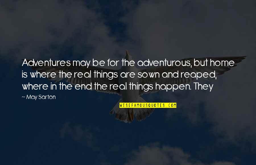 Reaped Quotes By May Sarton: Adventures may be for the adventurous, but home