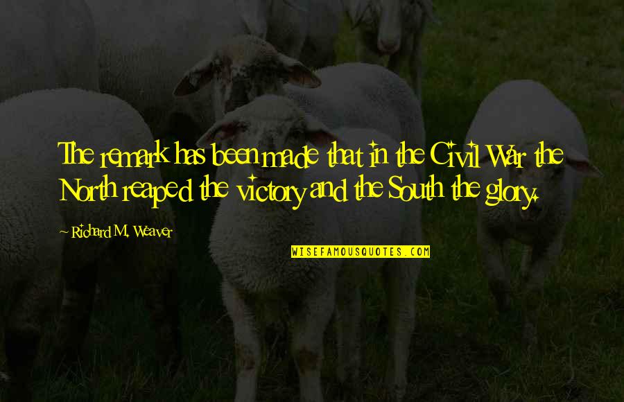Reaped Quotes By Richard M. Weaver: The remark has been made that in the