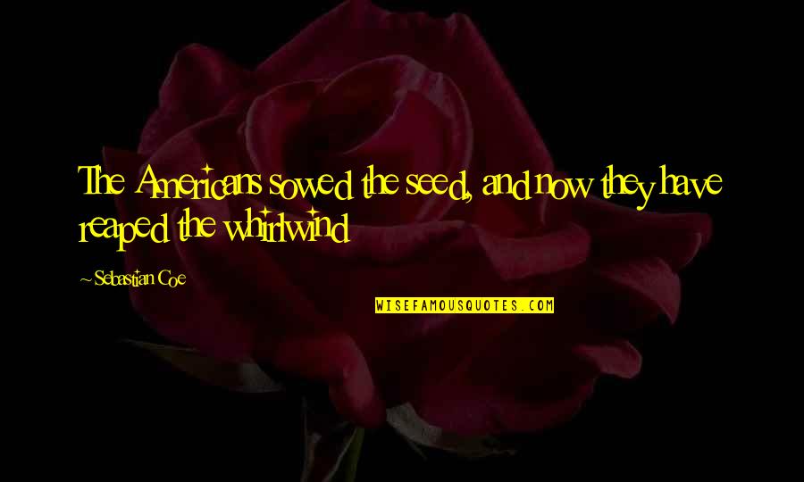 Reaped Quotes By Sebastian Coe: The Americans sowed the seed, and now they