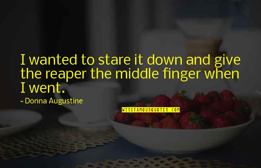 Reaper Quotes By Donna Augustine: I wanted to stare it down and give