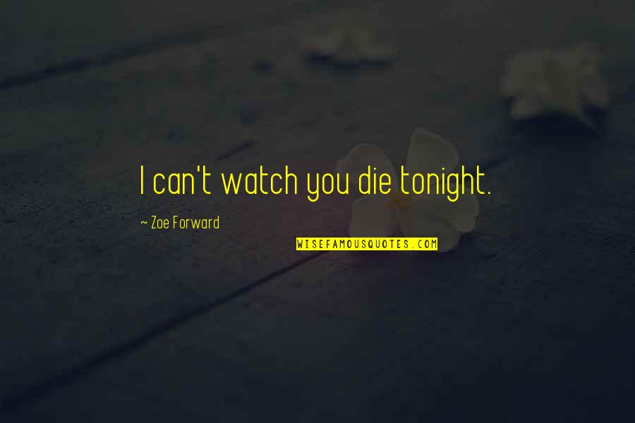 Reaper Quotes By Zoe Forward: I can't watch you die tonight.