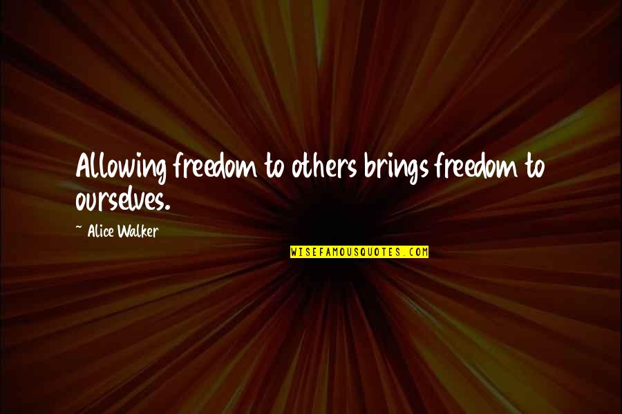 Reaper Soraka Quotes By Alice Walker: Allowing freedom to others brings freedom to ourselves.