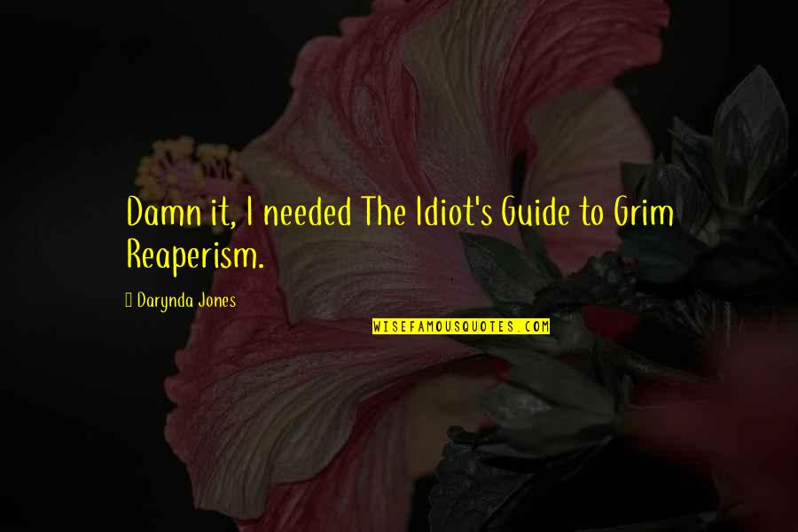 Reaperism Quotes By Darynda Jones: Damn it, I needed The Idiot's Guide to