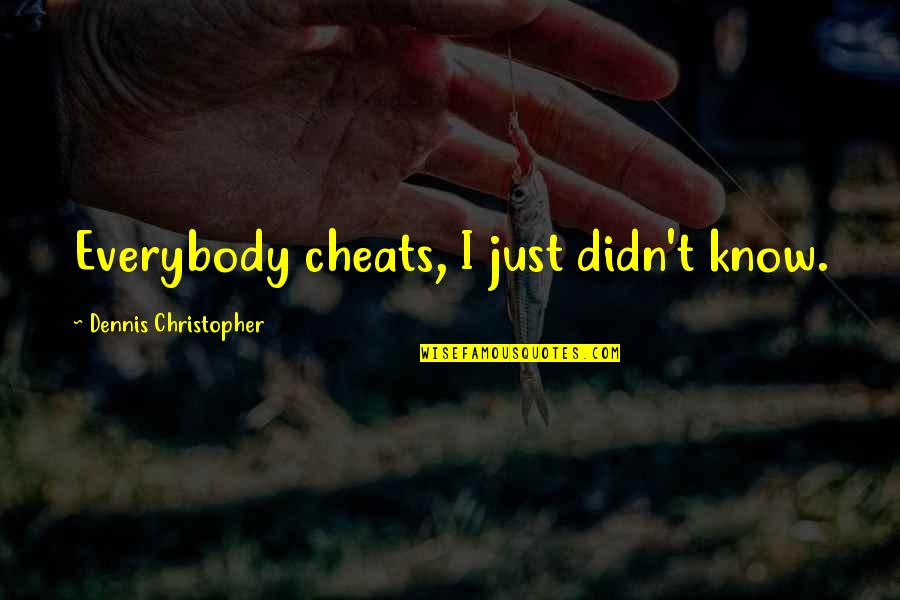 Reapers Quotes By Dennis Christopher: Everybody cheats, I just didn't know.