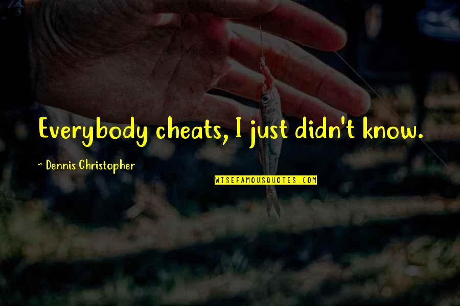Reapers Quotes By Dennis Christopher: Everybody cheats, I just didn't know. Reapers Quotes By Dennis Christopher: Everybody cheats, I just didn't know.