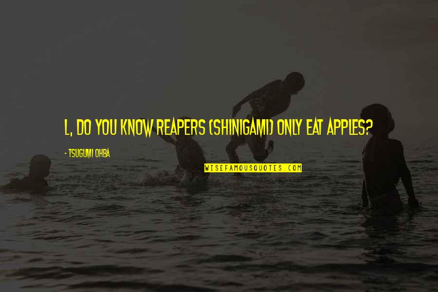 Reapers Quotes By Tsugumi Ohba: L, do you know reapers (shinigami) only eat