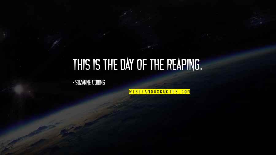 Reaping Day Quotes By Suzanne Collins: This is the day of the reaping.