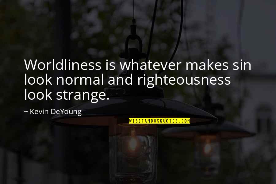 Reaping Harvest Quotes By Kevin DeYoung: Worldliness is whatever makes sin look normal and