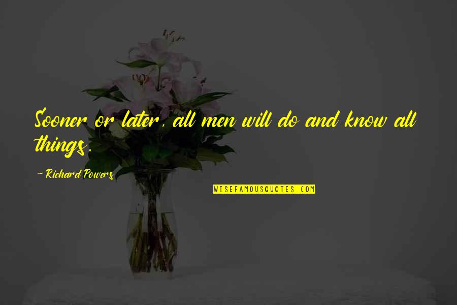 Reaping Quotes Quotes By Richard Powers: Sooner or later, all men will do and Reaping Quotes Quotes By Richard Powers: Sooner or later, all men will do and
