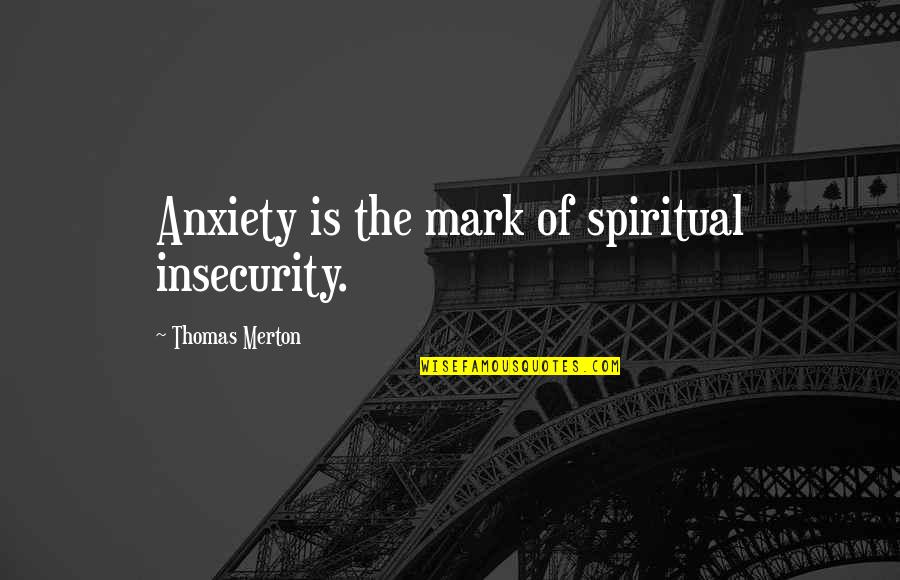 Reapings Quotes By Thomas Merton: Anxiety is the mark of spiritual insecurity. Reapings Quotes By Thomas Merton: Anxiety is the mark of spiritual insecurity.