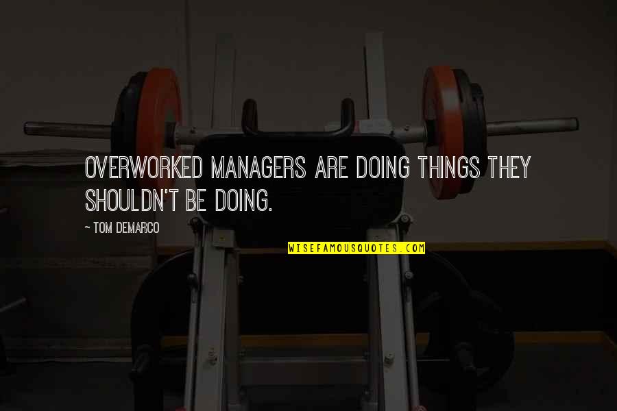Reappearing Ink Quotes By Tom DeMarco: Overworked managers are doing things they shouldn't be